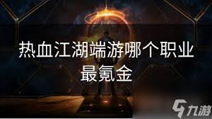 热血江湖端游三大职业深度解析：谁才是真正的吸金王？